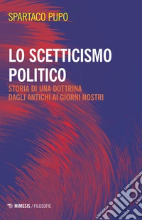 Lo scetticismo politico. Storia di una dottrina dagli antichi ai giorni nostri