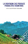 La montagna che produce-Productive mountains. Ediz. bilingue libro