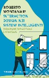 Interaction design nei sistemi intelligenti. Paradigmi progettuali e strategie libro