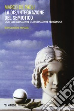 La dis/integrazione del semiotico. Saggi sull'associazione e la dissociazione neurologica. Nuova ediz. libro