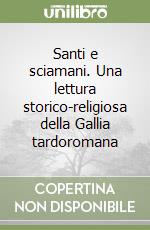 Santi e sciamani. Una lettura storico-religiosa della Gallia tardoromana libro