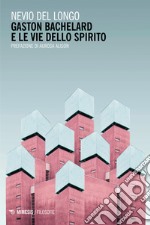 Gaston Bachelard e le vie dello spirito libro