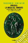 Abraxas: la magia del tamburo. Il culto dimenticato del dio cosmico, dallo sciamanesimo alla Gnosi libro