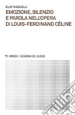 Emozione, silenzio e parola nell'opera di Louis-Ferdinand Céline libro