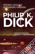 Philip K. Dick. Tossine metaboliche e complessi illusori prevalenti libro