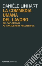 La commedia umana del lavoro. Dal taylorismo al management neoliberale