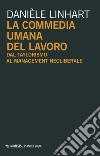 La commedia umana del lavoro. Dal taylorismo al management neoliberale libro