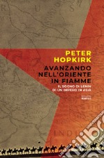 Avanzando nell'Oriente in fiamme. Il sogno di Lenin di un impero in Asia libro