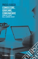 Conoscere, educare, comunicare. Forme del sapere nella learning society libro