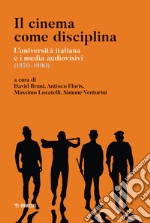 Il cinema come disciplina. L'università italiana e i media audiovisivi (1970-1990) libro