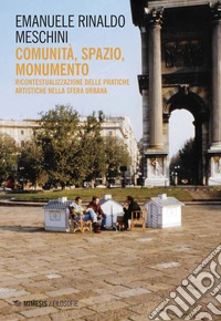 Comunità, spazio, monumento. Ricontestualizzazione delle pratiche artistiche nella sfera urbana libro