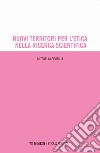 Nuovi territori per l'etica nella ricerca scientifica libro di Ficorilli Antonella