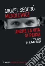 Anche la vita si pensa. Epilogo di Slavoj Zizek libro