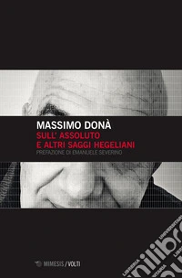 Sull'assoluto e altri saggi hegeliani
