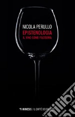 Epistenologia. Il vino come filosofia. Nuova ediz. libro