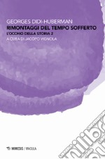 Rimontaggi del tempo sofferto. L'occhio della storia. Vol. 2 libro