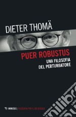 Puer robustus. Una filosofia del perturbatore libro