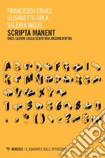 Scripta manent. Dieci lezioni sulla scrittura argomentativa libro