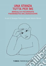 Una stanza tutta per me. Manuale di psicoterapia psicoanalitica dell'adolescente libro