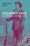 Calamity Jane: il mito e la realtà libro di Detti Ermanno