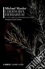 Chernobyl herbarium. La vita dopo il disastro nucleare libro