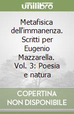 Metafisica dell'immanenza. Scritti per Eugenio Mazzarella. Vol. 3: Poesia e natura libro