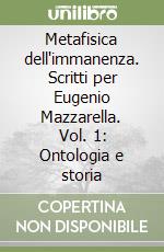 Metafisica dell'immanenza. Scritti per Eugenio Mazzarella. Vol. 1: Ontologia e storia libro