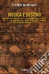 Musica e destino. Da Freddy Mercury a Janis Joplin, da Ezio Bosso ad Alan Turing, dal cieco Tom a Virginia Wollf da Maria Callas a P. P. Pasolini alla musica dei lager e oltre... libro