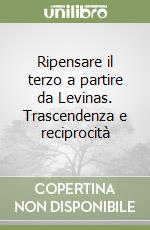 Ripensare il terzo a partire da Levinas. Trascendenza e reciprocità libro