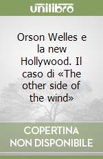 Orson Welles e la new Hollywood. Il caso di «The other side of the wind» libro