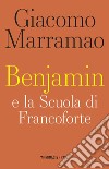 Benjamin e la scuola di Francoforte libro di Marramao Giacomo