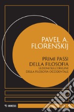 Primi passi della filosofia. Lezioni sull'origine della filosofia occidentale libro