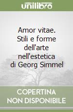 Amor vitae. Stili e forme dell'arte nell'estetica di Georg Simmel libro