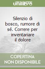 Silenzio di bosco, rumore di sé. Correre per inventariare il dolore