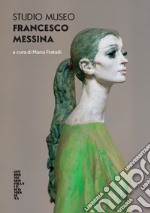 Studio Museo Francesco Messina. Ediz. illustrata libro