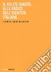 Il milite ignoto. Alle radici dell'identità italiana libro di Bolognini S. (cur.)