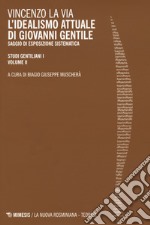 Studi gentiliani. Vol. 1/2: L' idealismo attuale di Giovanni Gentile. Saggio di esposizione sistematica libro