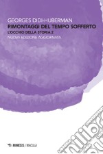 Rimontaggi del tempo sofferto. L'occhio della storia. Nuova ediz.. Vol. 2 libro