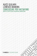 Conoscere per metafore. Aspetti estetici della metafora conoscitiva libro