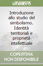 Introduzione allo studio del simbolismo. Identità territoriali e proprietà intellettuale libro