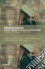 Presenza sospesa. Ricerche, esperienze, riflessioni sulla scuola e dintorni libro