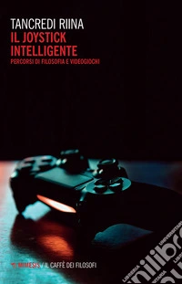 Il joystick intelligente. Percorsi di filosofia e videogiochi libro