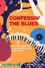 Confessin' the blues. Incontri e interviste con grandi voci jazz, blues e soul libro