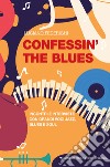 Confessin' the blues. Incontri e interviste con grandi voci jazz, blues e soul libro
