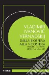 Dalla biosfera alla noosfera. Pensieri filosofici di un naturalista libro di Vernadskij Vladimir I.