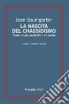 La nascita del chassidismo. Mistica, rituale, società (XVIII-XIX secolo) libro