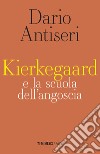 Kierkegaard e la scuola dell'angoscia libro di Antiseri Dario