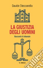 La giustizia degli uomini. Racconti di tribunale libro