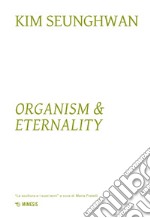 Kim Seunghwuan. Organism & eternality. Ediz. illustrata libro