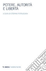 Potere, autorità e libertà. Atti del convegno della Società italiana di filosofia politica libro